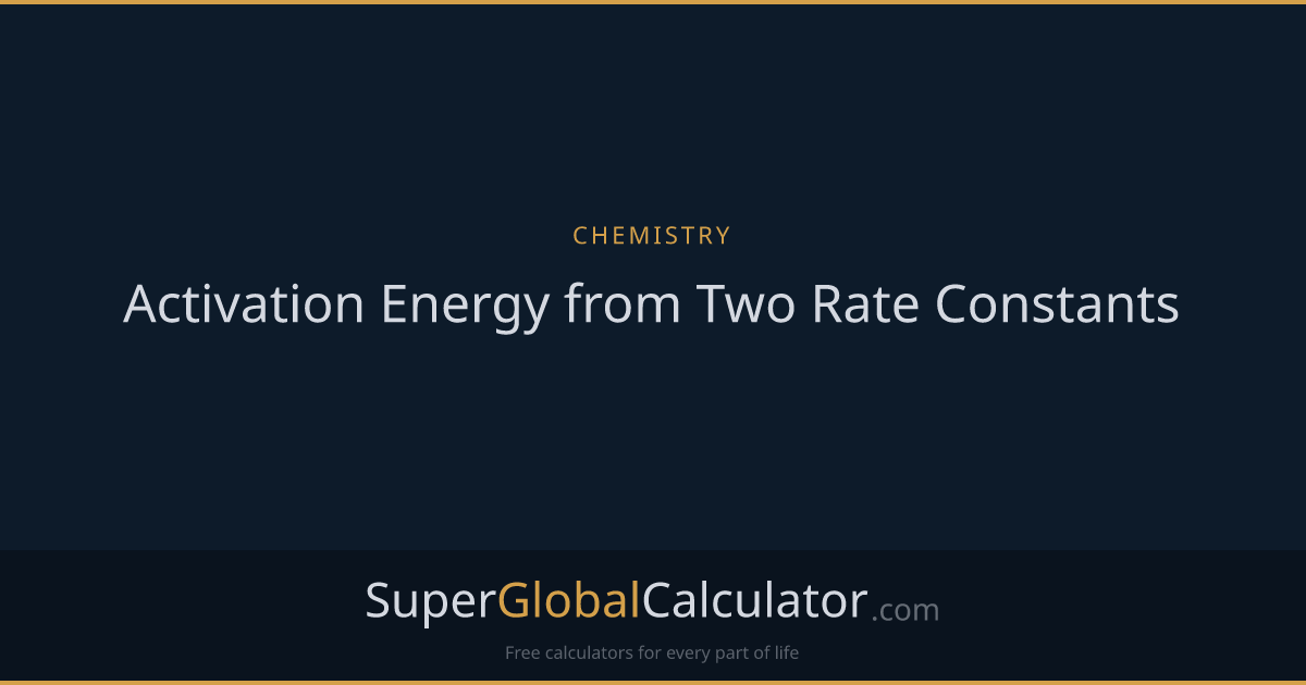 Activation Energy from Two Rate Constants | Super Global Calculator