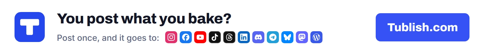 You post what you bake? Post once at Tublish.com, and it goes to Instagram, Facebook, YouTube, TikTok, Threads, LinkedIn, Discord, Telegram, Bluesky, Mastodon and WordPress.