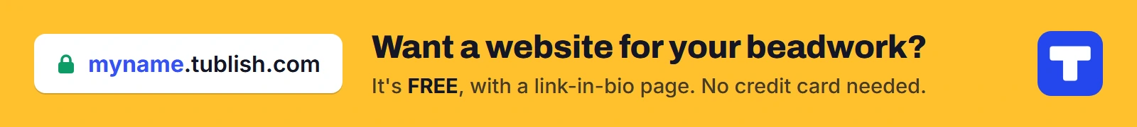 Want a website for your beadwork? It's FREE at myname.tublish.com, with a link-in-bio page. No credit card needed.