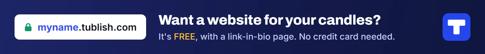 Want a website for your candles? It's FREE at myname.tublish.com, with a link-in-bio page. No credit card needed.