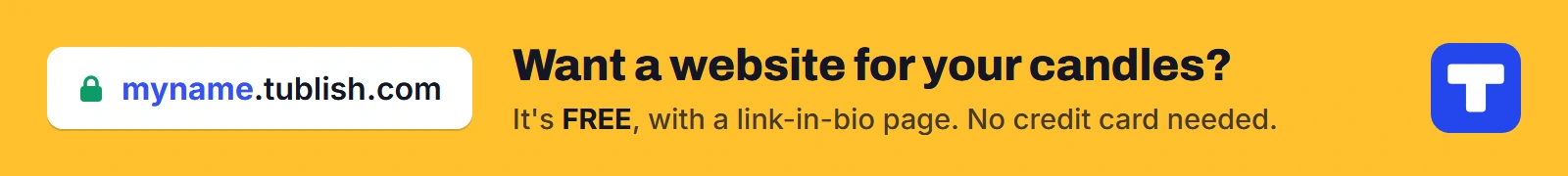 Want a website for your candles? It's FREE at myname.tublish.com, with a link-in-bio page. No credit card needed.