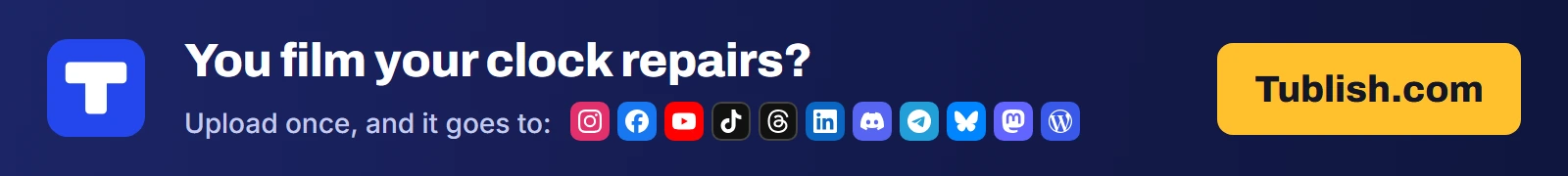 You film your clock repairs? Upload once at Tublish.com, and it goes to Instagram, Facebook, YouTube, TikTok, Threads, LinkedIn, Discord, Telegram, Bluesky, Mastodon and WordPress.