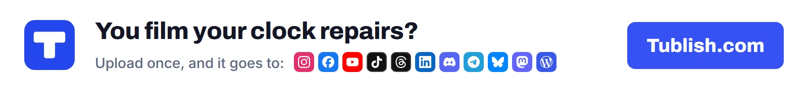 You film your clock repairs? Upload once at Tublish.com, and it goes to Instagram, Facebook, YouTube, TikTok, Threads, LinkedIn, Discord, Telegram, Bluesky, Mastodon and WordPress.