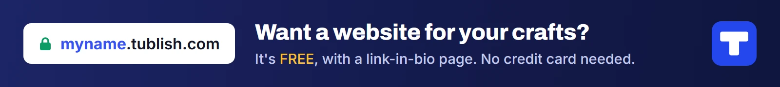 Want a website for your crafts? It's FREE at myname.tublish.com, with a link-in-bio page. No credit card needed.