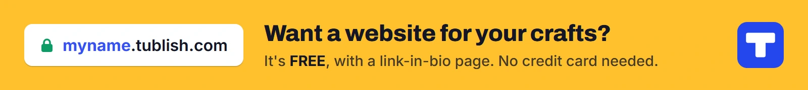Want a website for your crafts? It's FREE at myname.tublish.com, with a link-in-bio page. No credit card needed.
