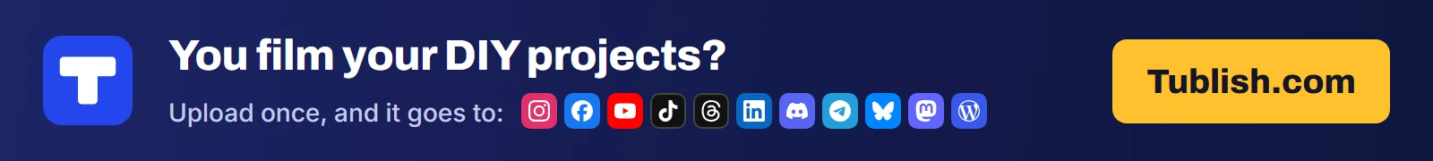 You film your DIY projects? Upload once at Tublish.com, and it goes to Instagram, Facebook, YouTube, TikTok, Threads, LinkedIn, Discord, Telegram, Bluesky, Mastodon and WordPress.