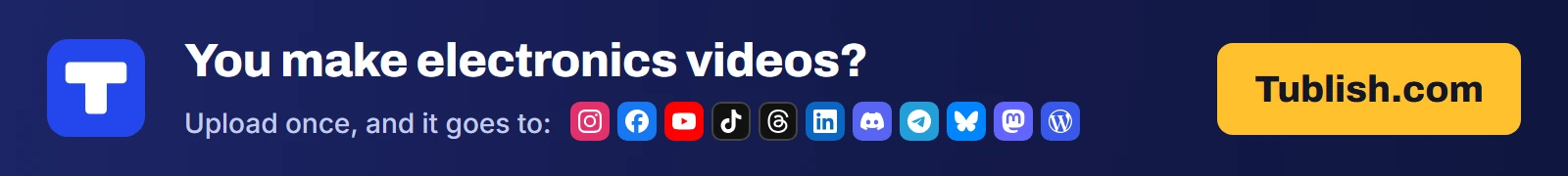 You make electronics videos? Upload once at Tublish.com, and it goes to Instagram, Facebook, YouTube, TikTok, Threads, LinkedIn, Discord, Telegram, Bluesky, Mastodon and WordPress.