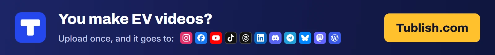 You make EV videos? Upload once at Tublish.com, and it goes to Instagram, Facebook, YouTube, TikTok, Threads, LinkedIn, Discord, Telegram, Bluesky, Mastodon and WordPress.
