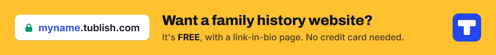 Want a family history website? It's FREE at myname.tublish.com, with a link-in-bio page. No credit card needed.