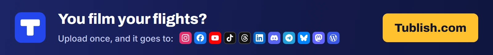 You film your flights? Upload once at Tublish.com, and it goes to Instagram, Facebook, YouTube, TikTok, Threads, LinkedIn, Discord, Telegram, Bluesky, Mastodon and WordPress.