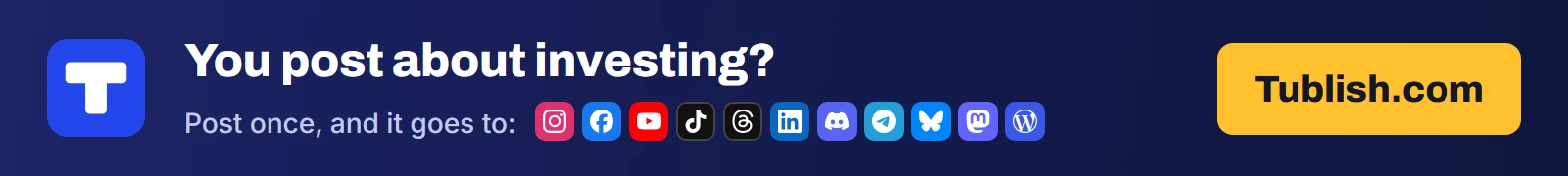 You post about investing? Post once at Tublish.com, and it goes to Instagram, Facebook, YouTube, TikTok, Threads, LinkedIn, Discord, Telegram, Bluesky, Mastodon and WordPress.
