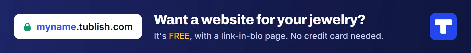 Want a website for your jewelry? It's FREE at myname.tublish.com, with a link-in-bio page. No credit card needed.