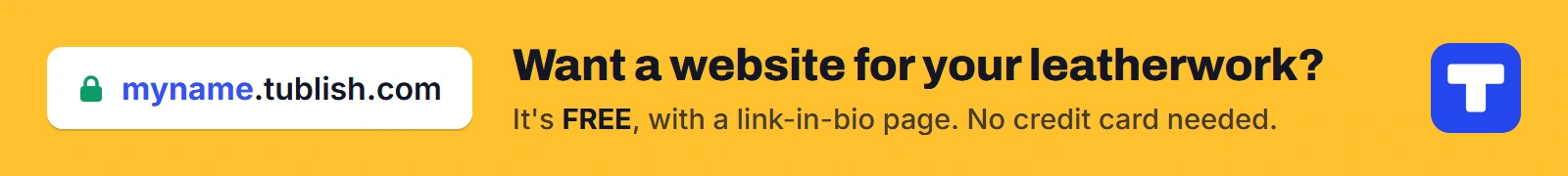 Want a website for your leatherwork? It's FREE at myname.tublish.com, with a link-in-bio page. No credit card needed.