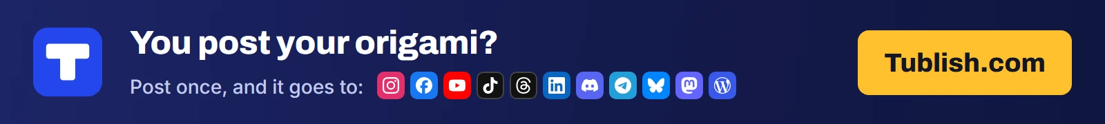 You post your origami? Post once at Tublish.com, and it goes to Instagram, Facebook, YouTube, TikTok, Threads, LinkedIn, Discord, Telegram, Bluesky, Mastodon and WordPress.