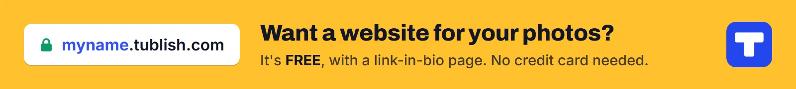 Want a website for your photos? It's FREE at myname.tublish.com, with a link-in-bio page. No credit card needed.