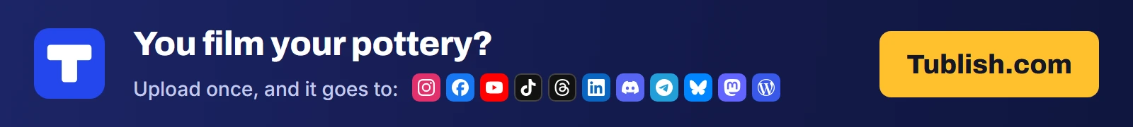 You film your pottery? Upload once at Tublish.com, and it goes to Instagram, Facebook, YouTube, TikTok, Threads, LinkedIn, Discord, Telegram, Bluesky, Mastodon and WordPress.