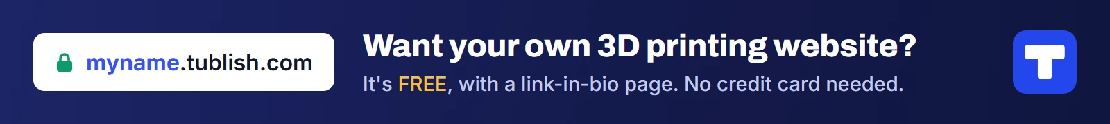 Want your own 3D printing website? It's FREE at myname.tublish.com, with a link-in-bio page. No credit card needed.