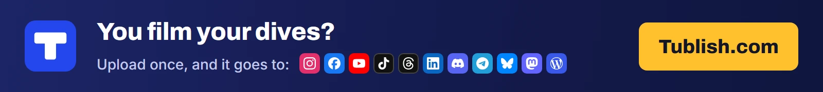 You film your dives? Upload once at Tublish.com, and it goes to Instagram, Facebook, YouTube, TikTok, Threads, LinkedIn, Discord, Telegram, Bluesky, Mastodon and WordPress.