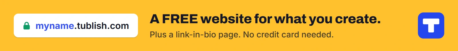 A FREE website for what you create, plus a link-in-bio page, at myname.tublish.com. No credit card needed.