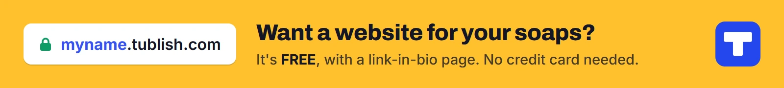 Want a website for your soaps? It's FREE at myname.tublish.com, with a link-in-bio page. No credit card needed.