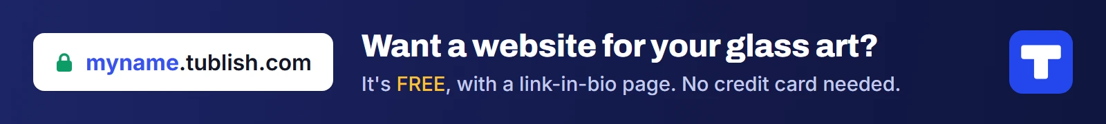 Want a website for your glass art? It's FREE at myname.tublish.com, with a link-in-bio page. No credit card needed.